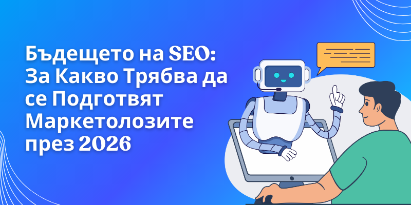 Бъдещето на SEO: За Какво Трябва да се Подготвят Маркетолозите през 2026 2 Бъдещето на SEO