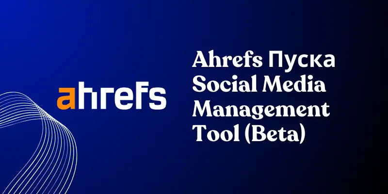 Ahrefs Пуска Social Media Management Tool (Beta)